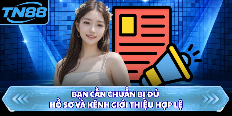 Bạn cần chuẩn bị đủ hồ sơ và kênh giới thiệu hợp lệ