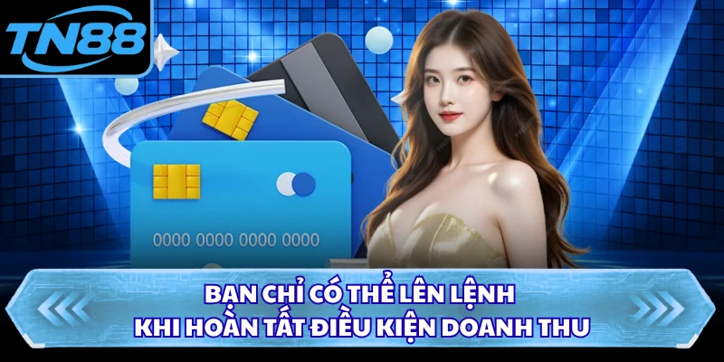 Bạn chỉ có thể lên lệnh khi hoàn tất điều kiện doanh thu