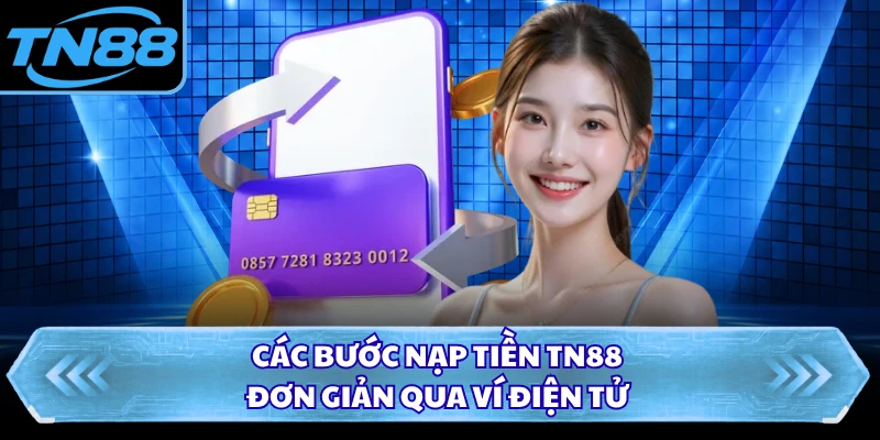 Các bước nạp tiền TN88 đơn giản qua ví điện tử