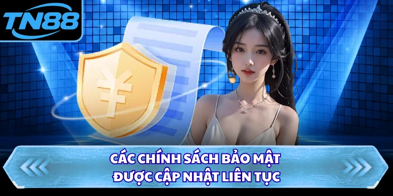Các chính sách bảo mật được cập nhật liên tục
