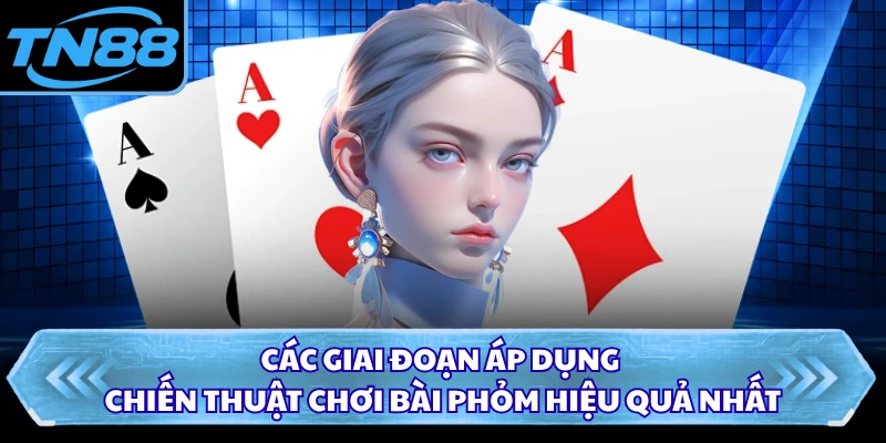 Các giai đoạn áp dụng chiến thuật chơi bài phỏm hiệu quả nhất