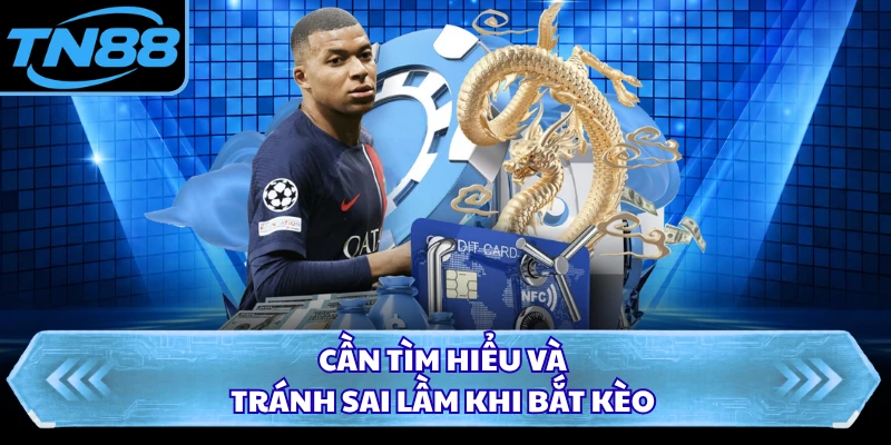 Cần tìm hiểu và tránh sai lầm khi bắt kèo