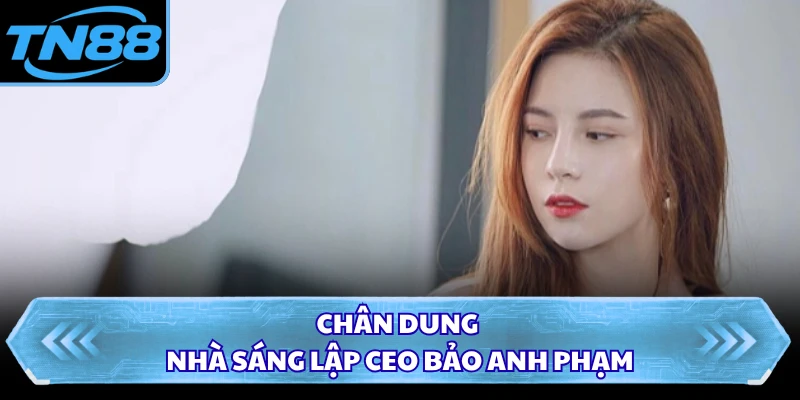 Chân dung nhà sáng lập CEO Bảo Anh Phạm