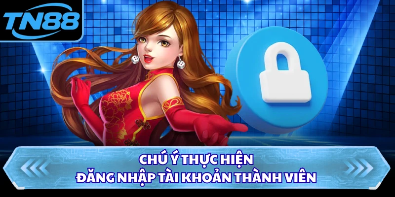 Chú ý thực hiện đăng nhập tài khoản thành viên