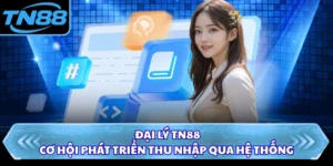 Đại Lý TN88 - Cơ Hội Phát Triển Thu Nhập Qua Hệ Thống