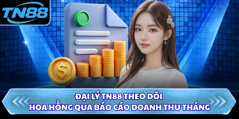 Đại lý TN88 theo dõi hoa hồng qua báo cáo doanh thu tháng