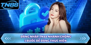 Đăng Nhập TN88 Nhanh Chóng - 3 Bước Dễ Dàng Thực Hiện