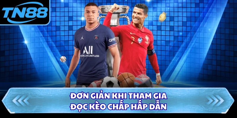 Đơn giản khi tham gia đọc kèo chấp hấp dẫn