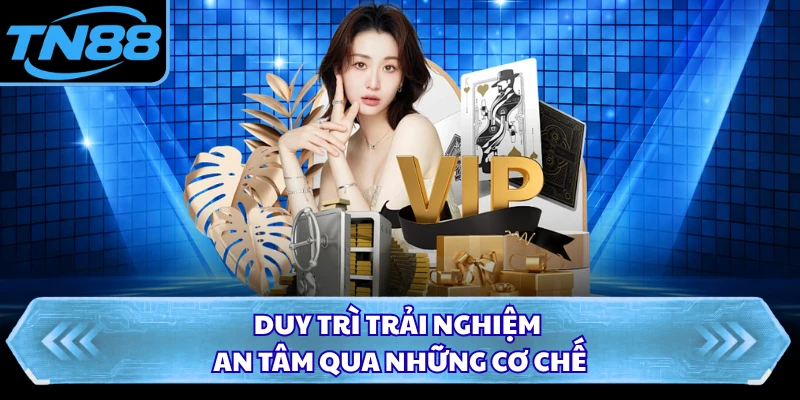 Duy trì trải nghiệm an tâm qua những cơ chế