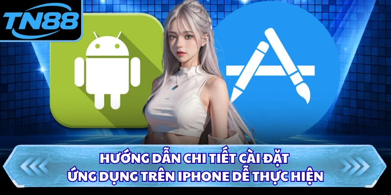 Hướng dẫn chi tiết cài đặt ứng dụng trên iPhone dễ thực hiện