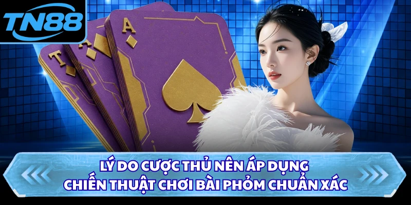 Lý do cược thủ nên áp dụng chiến thuật chơi bài phỏm chuẩn xác