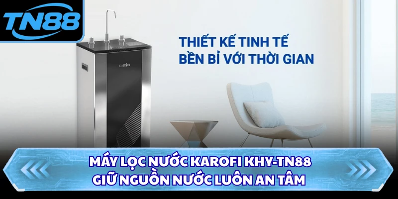 Máy Lọc Nước Karofi KHY-TN88 - Giữ Nguồn Nước Luôn An Tâm
