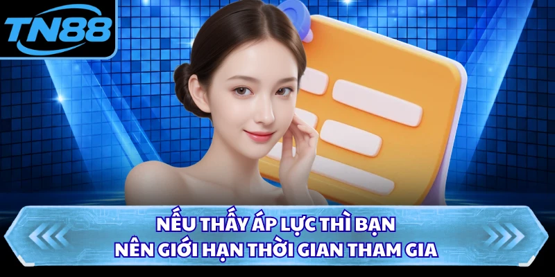 Nếu thấy áp lực thì bạn nên giới hạn thời gian tham gia