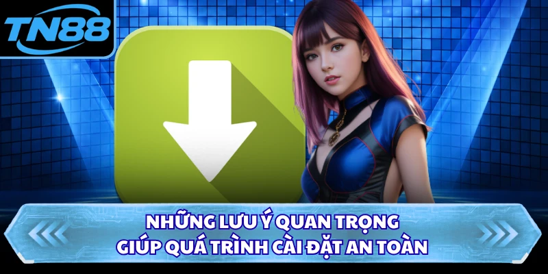 Những lưu ý quan trọng giúp quá trình cài đặt an toàn