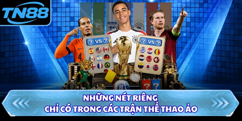 Những nét riêng chỉ có trong các trận thể thao ảo