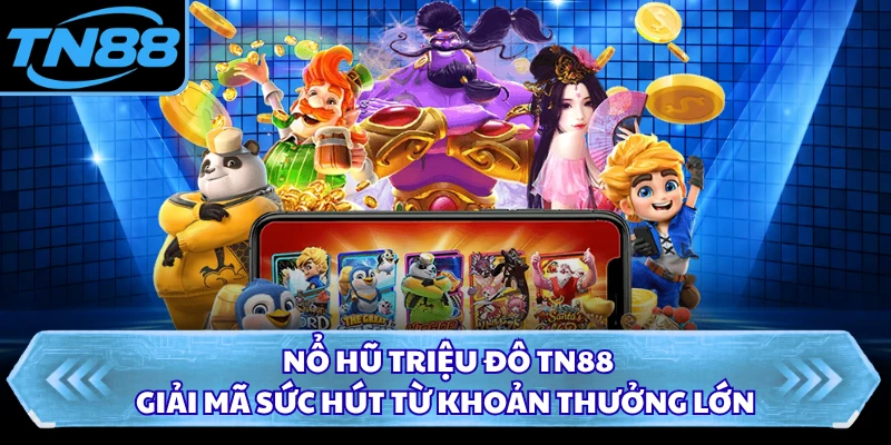 Nổ Hũ Triệu Đô TN88 - Giải Mã Sức Hút Từ Khoản Thưởng Lớn