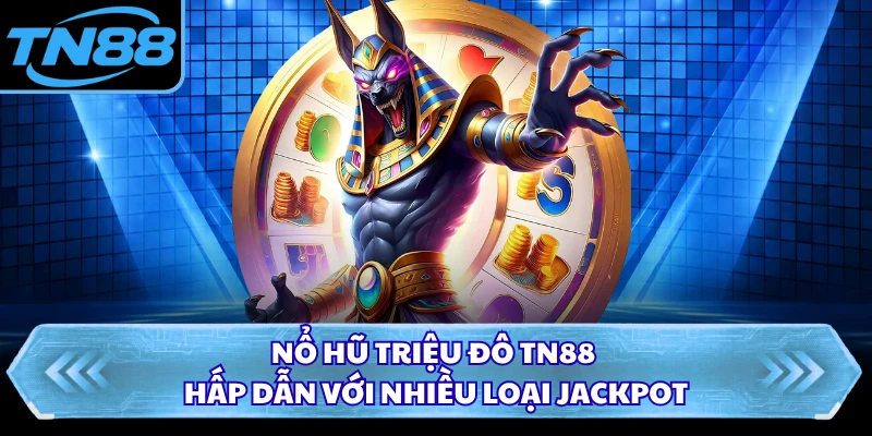 Nổ hũ triệu đô TN88 hấp dẫn với nhiều loại jackpot