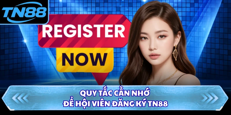 Quy tắc cần nhớ để hội viên đăng ký TN88