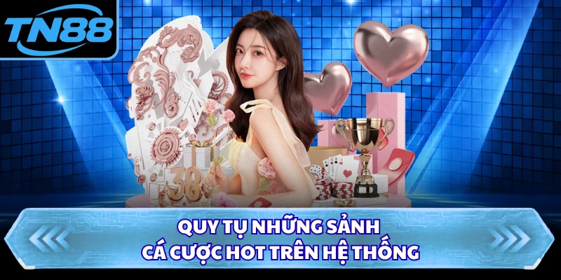 Quy tụ những sảnh cá cược hot trên hệ thống