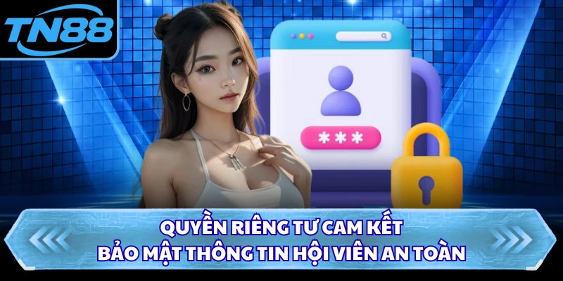 Quyền riêng tư cam kết bảo mật thông tin hội viên an toàn
