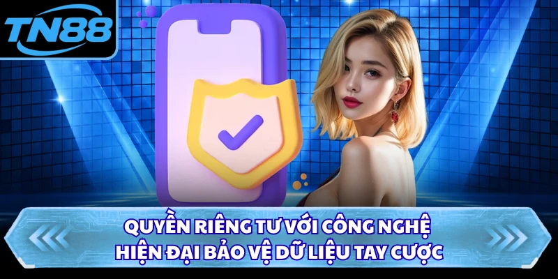 Quyền riêng tư với công nghệ hiện đại bảo vệ dữ liệu tay cược