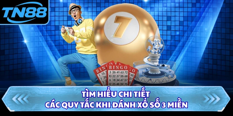 Tìm hiểu chi tiết các quy tắc khi đánh xổ số 3 miền