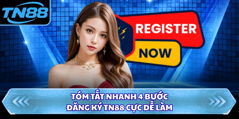 Tóm tắt nhanh 4 bước đăng ký TN88 cực dễ làm