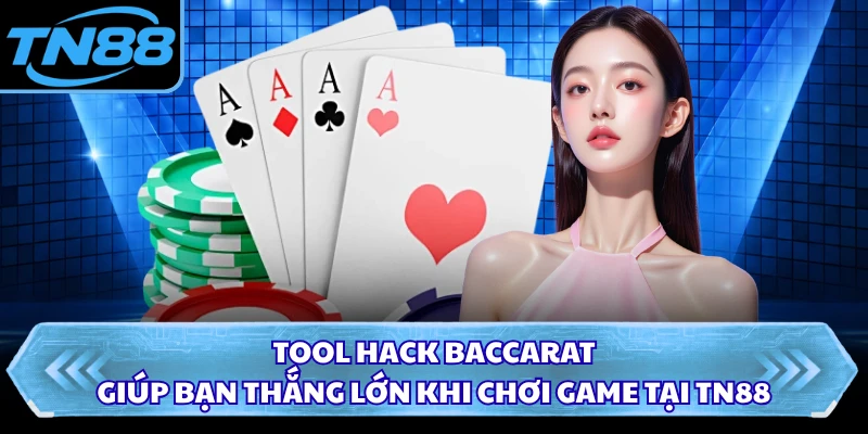 Tool Hack Baccarat Giúp Bạn Thắng Lớn Khi Chơi Game Tại TN88