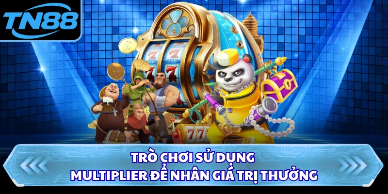 Trò chơi sử dụng Multiplier để nhân giá trị thưởng