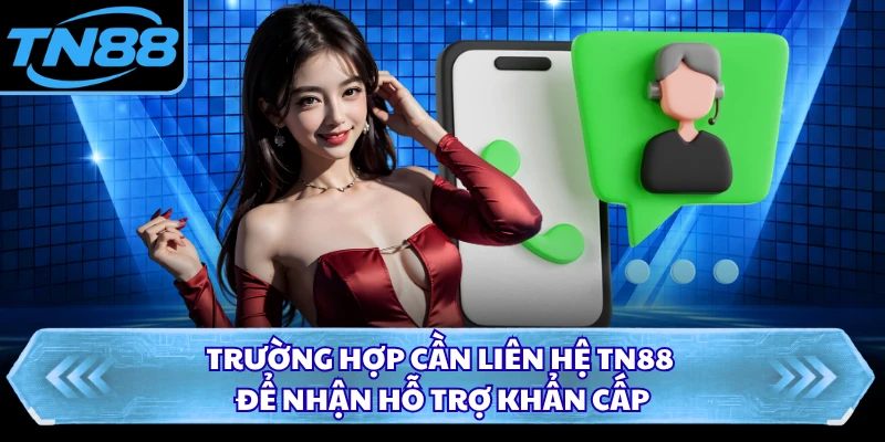Trường hợp cần liên hệ TN88 để nhận hỗ trợ khẩn cấp